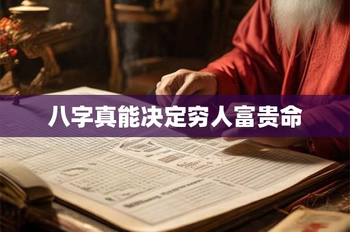八字真能决定穷人富贵命 八字真能决定穷人富贵命