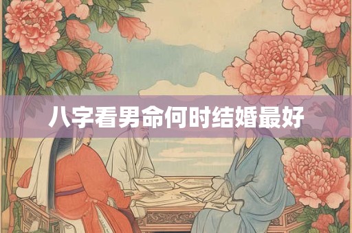 八字看男命何时结婚最好