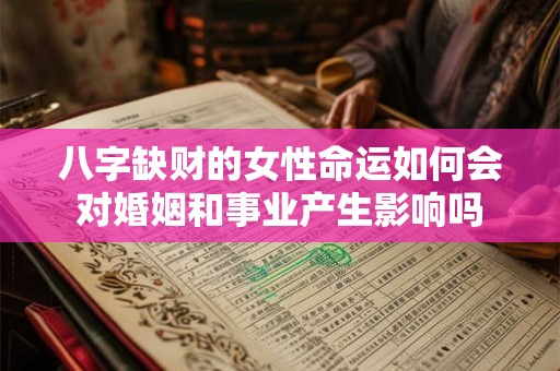 八字缺财的女性命运如何会对婚姻和事业产生影响吗