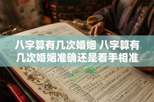 八字算有几次婚姻 八字算有几次婚姻准确还是看手相准确有几次婚姻