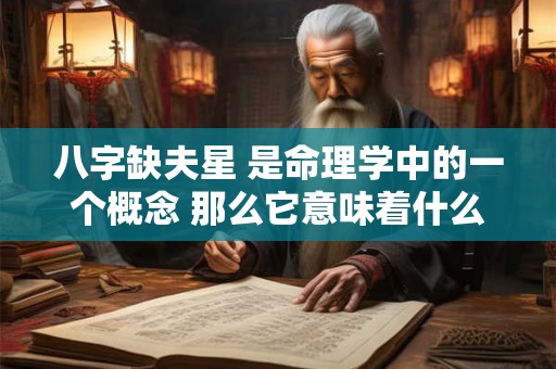八字缺夫星 是命理学中的一个概念 那么它意味着什么命格呢