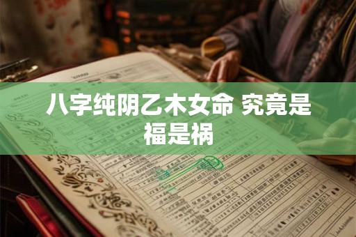八字纯阴乙木女命 究竟是福是祸