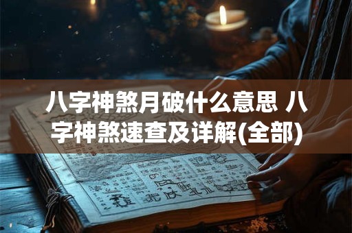 八字神煞月破什么意思 八字神煞速查及详解(全部) 八字神煞月破什么意思 八字神煞速查及详解(全部)