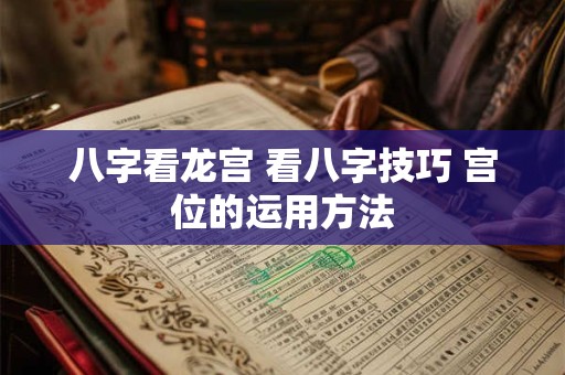 八字看龙宫 看八字技巧 宫位的运用方法