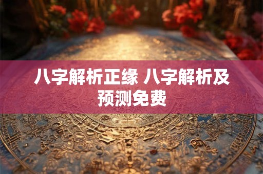详细阅读:八字解析正缘 八字解析及预测免费 八字解析正缘 八字解析及预测免费