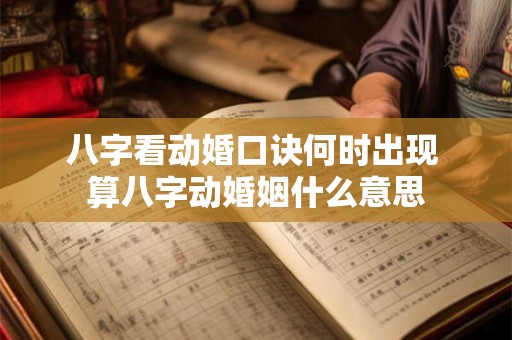 八字看动婚口诀何时出现 算八字动婚姻什么意思