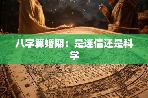 八字算婚期：是迷信还是科学