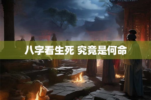八字看生死 究竟是何命