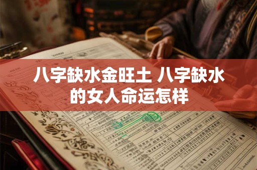 八字缺水金旺土 八字缺水的女人命运怎样