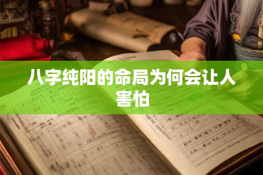 八字纯阳的命局为何会让人害怕 八字纯阳的命局为何会让人害怕