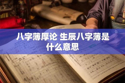 八字薄厚论 生辰八字薄是什么意思