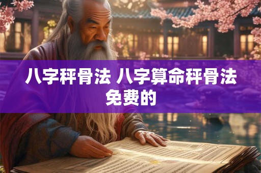 八字秤骨法 八字算命秤骨法免费的