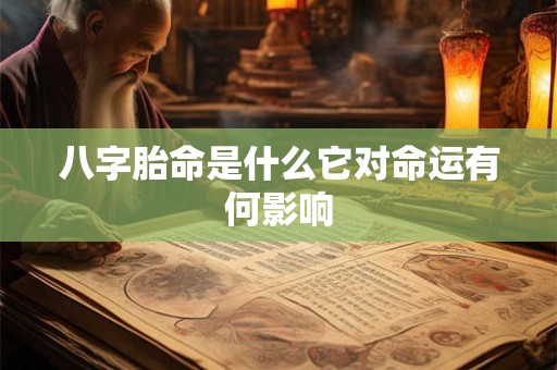 八字胎命是什么它对命运有何影响