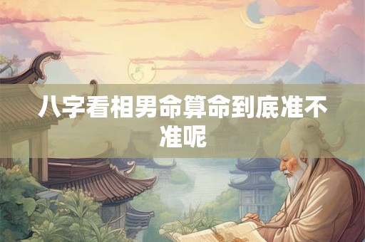 八字看相男命算命到底准不准呢
