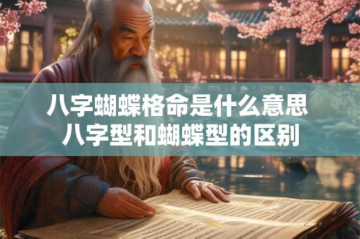 八字蝴蝶格命是什么意思 八字型和蝴蝶型的区别