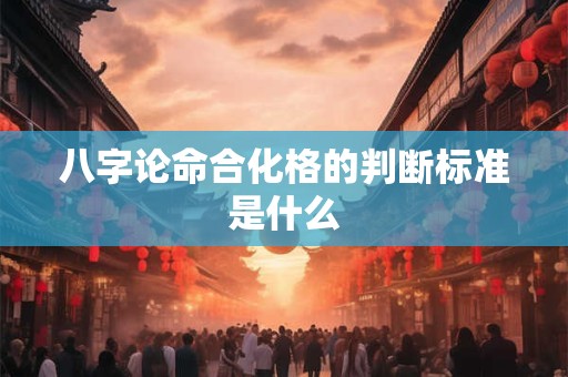 八字论命合化格的判断标准是什么