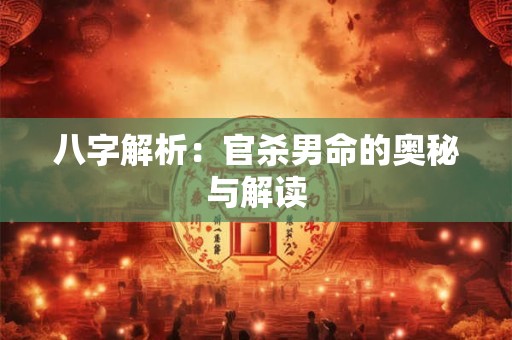 八字解析：官杀男命的奥秘与解读