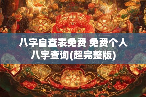 八字自查表免费 免费个人八字查询(超完整版)