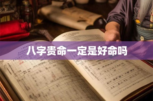 八字贵命一定是好命吗