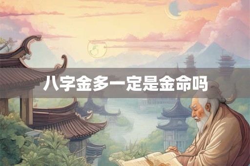 八字金多一定是金命吗 八字金多一定是金命吗