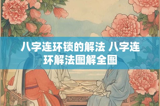 八字连环锁的解法 八字连环解法图解全图 八字连环锁的解法 八字连环解法图解全图
