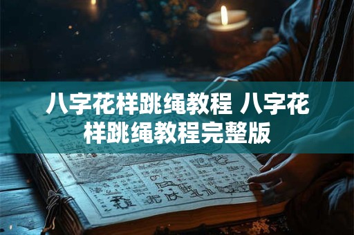 八字花样跳绳教程 八字花样跳绳教程完整版