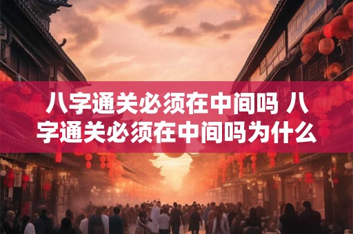 八字通关必须在中间吗 八字通关必须在中间吗为什么