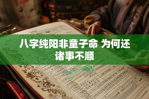 八字纯阳非童子命 为何还诸事不顺