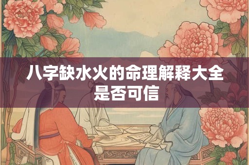 八字缺水火的命理解释大全 是否可信