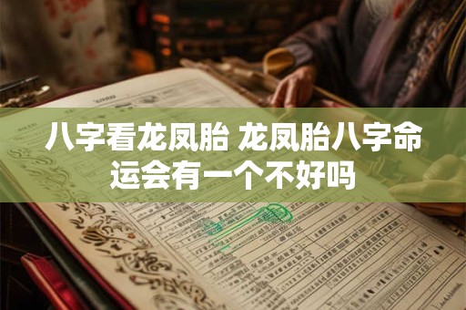 八字看龙凤胎 龙凤胎八字命运会有一个不好吗