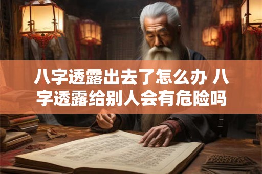 八字透露出去了怎么办 八字透露给别人会有危险吗