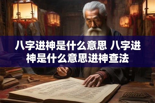 八字进神是什么意思 八字进神是什么意思进神查法