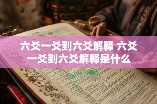 六爻一爻到六爻解释 六爻一爻到六爻解释是什么