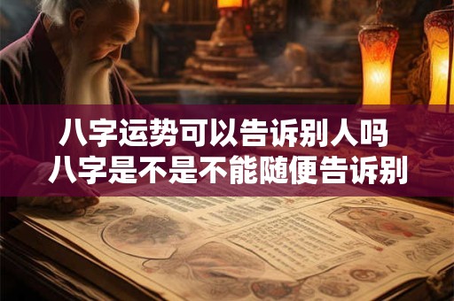 八字运势可以告诉别人吗 八字是不是不能随便告诉别人