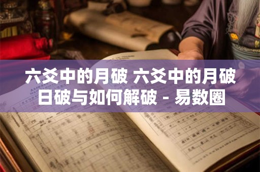 六爻中的月破 六爻中的月破日破与如何解破 - 易数圈