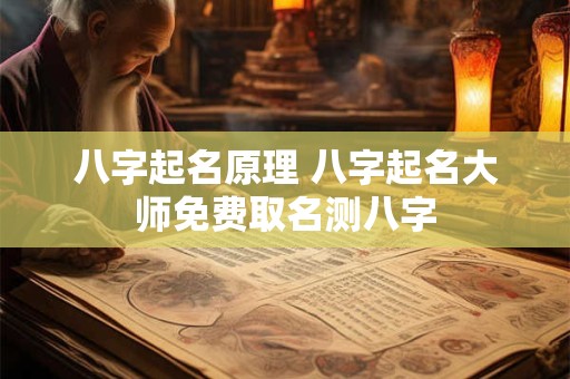 八字起名原理 八字起名大师免费取名测八字