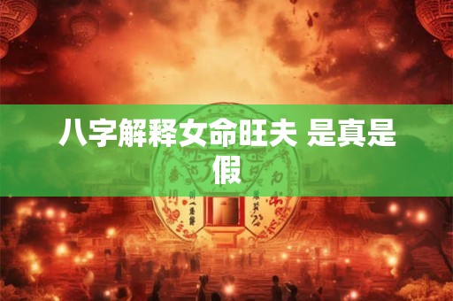八字解释女命旺夫 是真是假