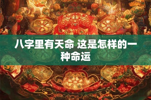 八字里有天命 这是怎样的一种命运