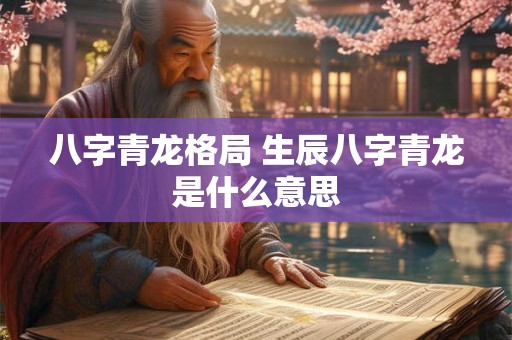 八字青龙格局 生辰八字青龙是什么意思