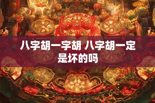 八字胡一字胡 八字胡一定是坏的吗