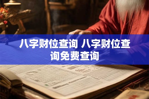 八字财位查询 八字财位查询免费查询