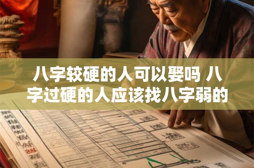 八字较硬的人可以娶吗 八字过硬的人应该找八字弱的人吗