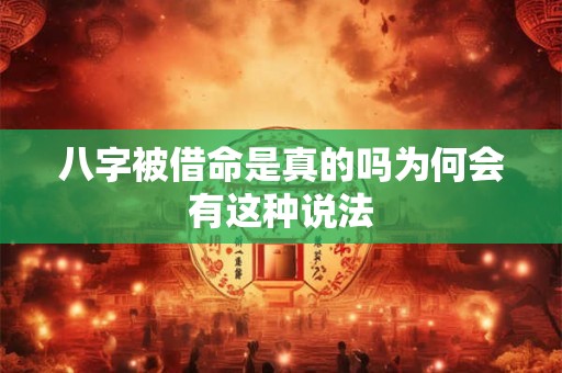 八字被借命是真的吗为何会有这种说法