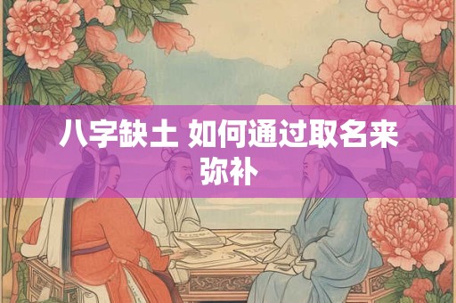 八字缺土 如何通过取名来弥补