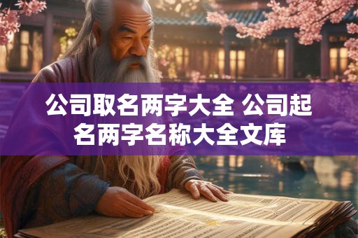 公司取名两字大全 公司起名两字名称大全文库 公司取名两字大全 公司起名两字名称大全文库