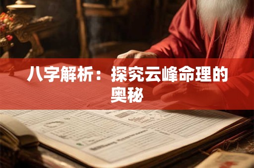 八字解析：探究云峰命理的奥秘