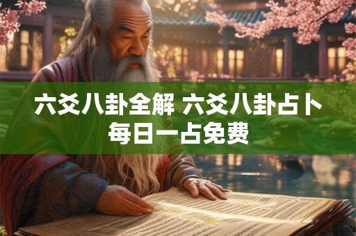 六爻八卦全解 六爻八卦占卜每日一占免费