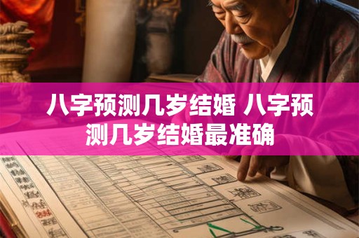 八字预测几岁结婚 八字预测几岁结婚最准确