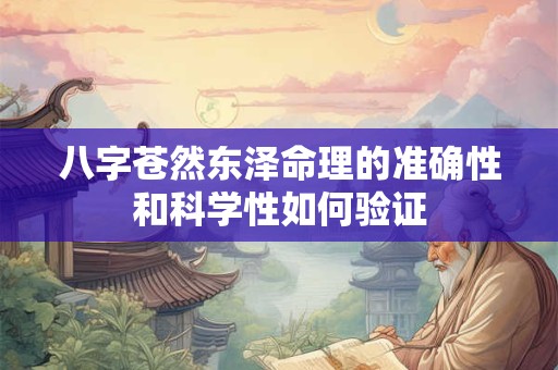 八字苍然东泽命理的准确性和科学性如何验证