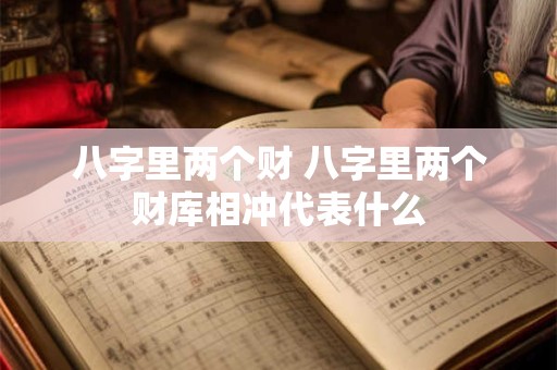 八字里两个财 八字里两个财库相冲代表什么
